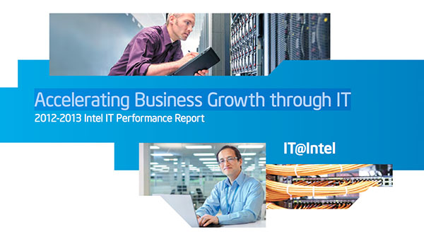 2012-2013 Intel IT Annual Report: Accelerating Business Growth Through IT